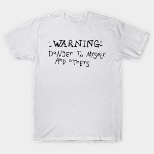 Dark and Gritty WARNING danger to myself and others sketchy text T-Shirt